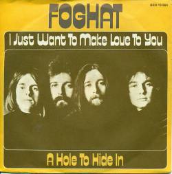 Foghat : I Just Want to Make Love to You - A Hole to Hide in